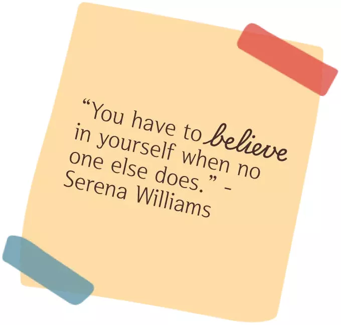 “You have to believe in yourself when no one else does.” - Serena Williams